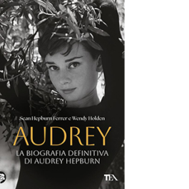 Audrey. La biografia definitiva di Audrey Hepburn