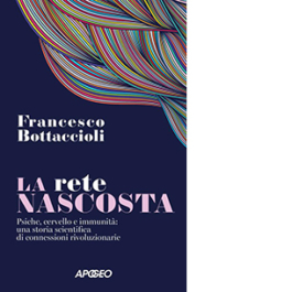 La rete nascosta. Psiche, cervello e immunità: una storia scientifica di connessioni rivoluzionarie