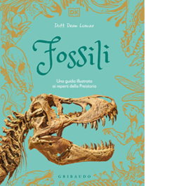 Fossili. Una guida illustrata ai reperti della preistoria