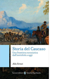Storia del Caucaso. Una frontiera eurasiatica dall'antichità a oggi