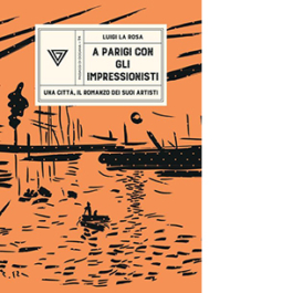 A Parigi con gli Impressionisti. Una città, il romanzo dei suoi artisti