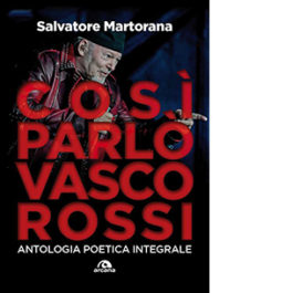 Così parlò Vasco Rossi. Antologia poetica integrale. Tutti i testi commentati