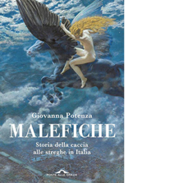 Malefiche. Storia della caccia alle streghe in Italia