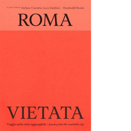 Roma vietata. Viaggio nella città raggiungibile-Journey into the reachable city. Ediz. bilingue