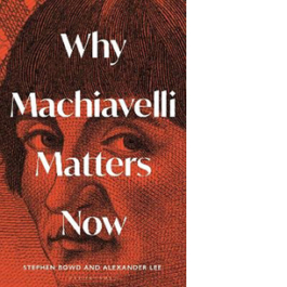 Why Machiavelli Matters Now