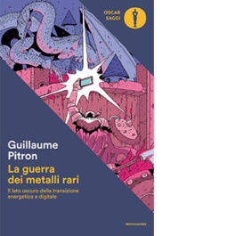 La guerra dei metalli rari. Il lato oscuro della transizione energetica e digitale
