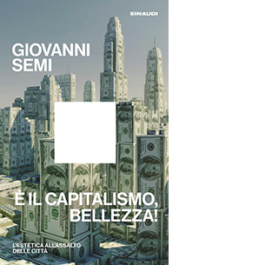 È il capitalismo, bellezza! L'estetica all'assalto delle città