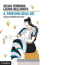 Il profumo degli dèi. Fragranze del Mediterraneo antico