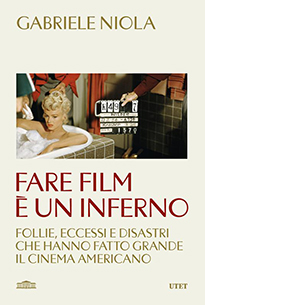 Fare film è un inferno. Follie, eccessi e disastri che hanno fatto grande il cinema americano