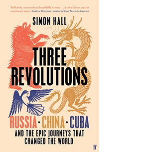 Three Revolutions. Russia, China, Cuba and the Epic Journeys that Changed the World