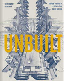 Unbuilt - Radical visions of a future that never arrived