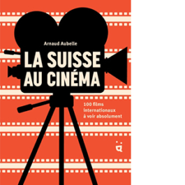 La Suisse au cinéma : 100 films internationaux à voir absoluement