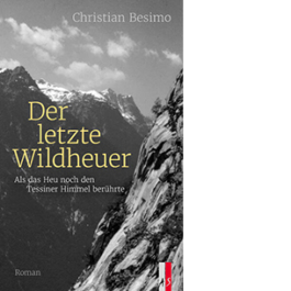 Der letzte Wildheuer. Als das Heu noch den Tessiner Himmel berührte