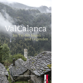 Val Calanca. Im Tal der Sagen und Legenden