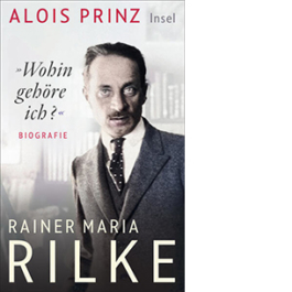 »Wohin gehöre ich?« Rainer Maria Rilke - Eine Biografie