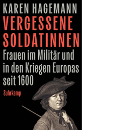 Vergessene Soldatinnen. Frauen im Militär und in den Kriegen Europas seit 1600