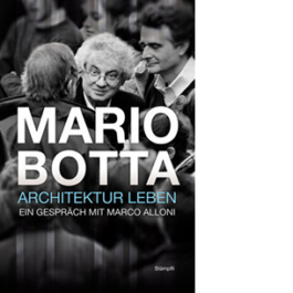 Mario Botta - Architektur leben. Ein Gespräch mit Marco Alloni