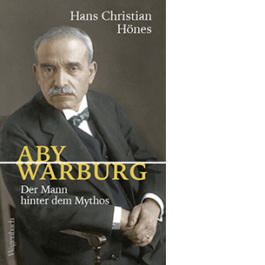 Aby Warburg. Der Mann hinter dem Mythos