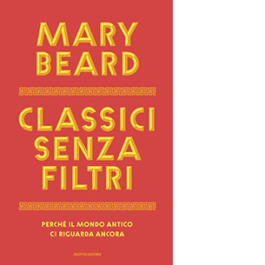 Classici senza filtri. Perché il mondo antico ci riguarda ancora