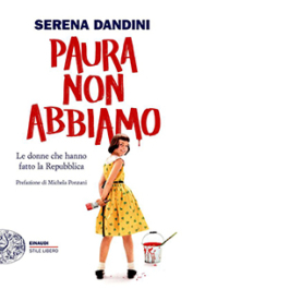 Paura non abbiamo. Le donne che hanno fatto la Repubblica