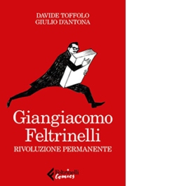 Giangiacomo Feltrinelli. Rivoluzione permanente