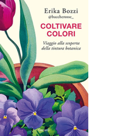 Coltivare colori. Viaggio alla scoperta della tintura botanica