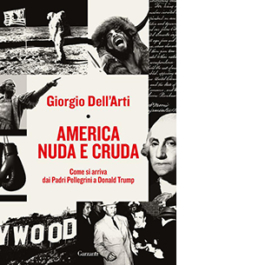 America nuda e cruda. Come si arriva dai Padri Pellegrini a Donald Trump