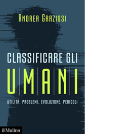 Classificare gli umani. Utilità, problemi, evoluzione e pericoli
