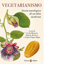 Vegetarianismo. Storia antologica di un'idea moderna