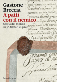 A patti con il nemico. Storia del mondo in 30 trattati di pace