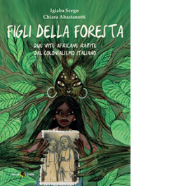 Figli della foresta. Due vite africane rapite dal colonialismo italiano