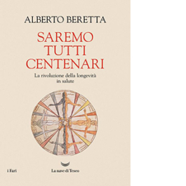 Saremo tutti centenari. La rivoluzione della longevità in salute
