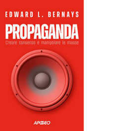 Propaganda. Creare consenso e manipolare le masse