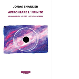 Affrontare l'infinito. I buchi neri e il nostro posto sulla terra