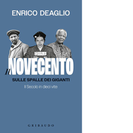 Il Novecento. Sulle spalle dei giganti. Il Secolo in dieci vite
