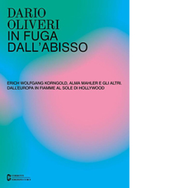 In fuga dall'abisso. Erich Wolfgang Korngold, Alma Mahler e gli altri. Dall'Europa in fiamme al sole di Hollywood