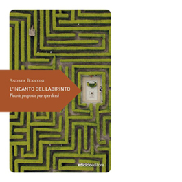 L'incanto del labirinto. Piccole proposte per sperdersi
