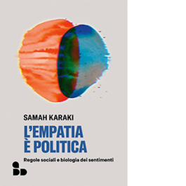 L'empatia è politica. Regole sociali e biologia dei sentimenti