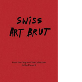 Swiss art brut. From the origins of the collection to the present