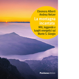La montagna incantata. Miti, leggende e luoghi energetici sul Monte S. Giorgio
