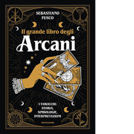 Il grande libro degli Arcani. I tarocchi: storia, simbologie, interpretazioni