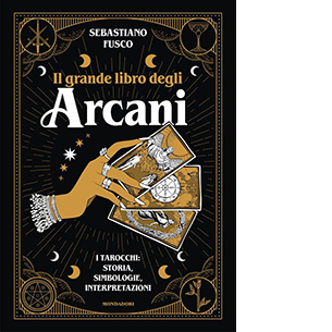 Il grande libro degli Arcani. I tarocchi: storia, simbologie, interpretazioni