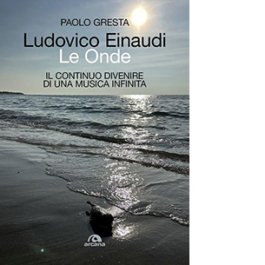 Ludovico Einaudi. Le onde. Il continuo divenire di una musica infinita