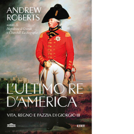 L'ultimo re d'America. Vita, regno e pazzia di Giorgio III