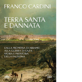 Terra santa e dannata. Dalla promessa di Abramo alla guerra di Gaza: storia e preistoria della Palestina