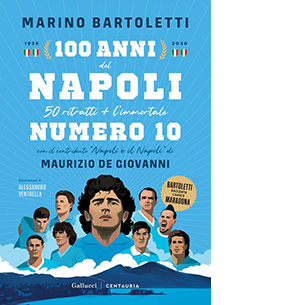 100 anni del Napoli. 50 ritratti + l'immortale numero 10