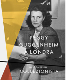 Peggy Guggenheim a Londra. Nascita di una collezionista