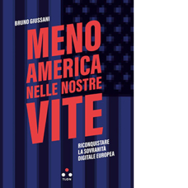 Meno America nelle nostre vite. Riconquistare la sovranità digitale europea