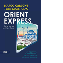 Orient Express. Parigi-Istanbul andata e ritorno