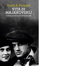 Vita di Majakovskij. Poesia, scandalo e rivoluzione
